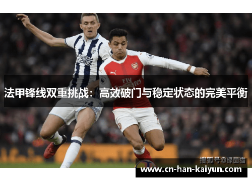 法甲锋线双重挑战：高效破门与稳定状态的完美平衡