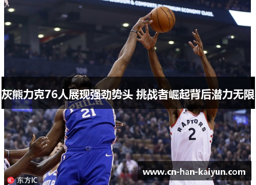 灰熊力克76人展现强劲势头 挑战者崛起背后潜力无限 灰熊力克76人展现强劲势头 挑战者崛起背后潜力无限