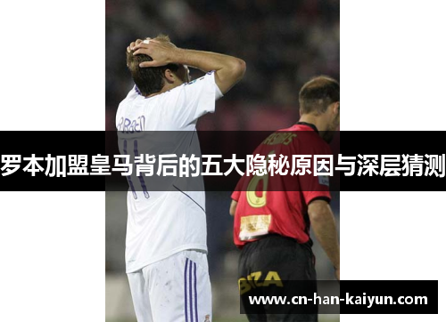 罗本加盟皇马背后的五大隐秘原因与深层猜测 罗本加盟皇马背后的五大隐秘原因与深层猜测