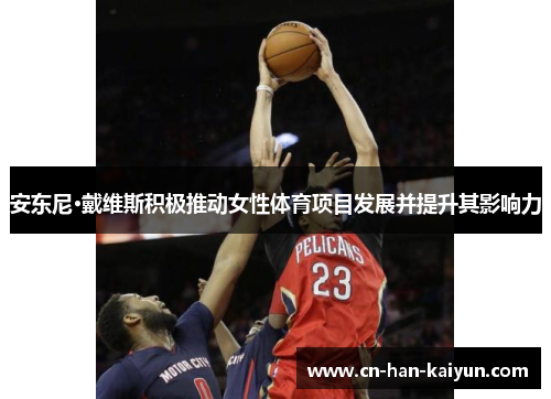 安东尼·戴维斯积极推动女性体育项目发展并提升其影响力 安东尼·戴维斯积极推动女性体育项目发展并提升其影响力