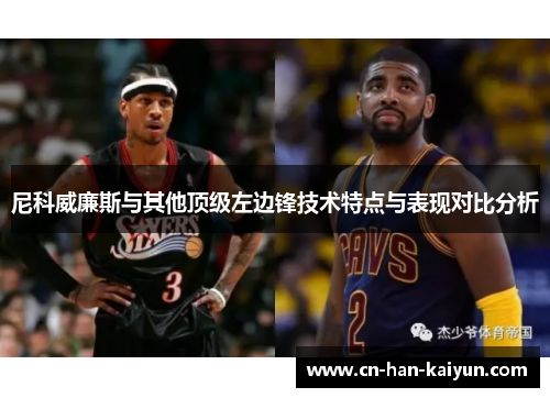 尼科威廉斯与其他顶级左边锋技术特点与表现对比分析 尼科威廉斯与其他顶级左边锋技术特点与表现对比分析