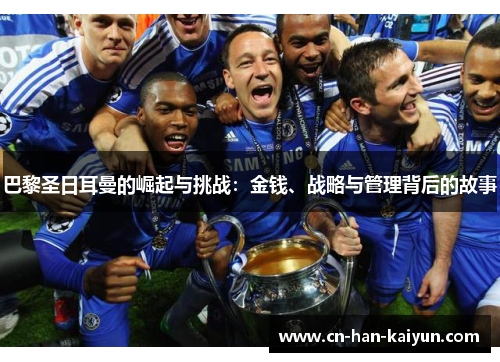巴黎圣日耳曼的崛起与挑战:金钱、战略与管理背后的故事 巴黎圣日耳曼的崛起与挑战:金钱、战略与管理背后的故事