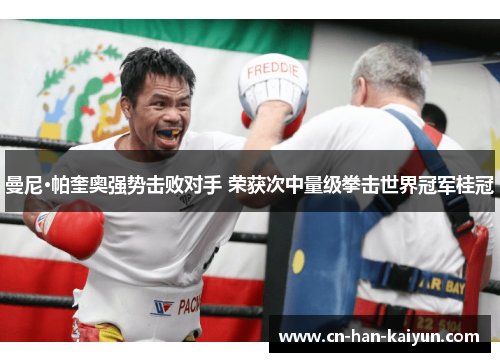 曼尼·帕奎奥强势击败对手 荣获次中量级拳击世界冠军桂冠 曼尼·帕奎奥强势击败对手 荣获次中量级拳击世界冠军桂冠