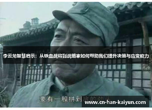 李云龙智慧启示:从铁血战将到战略家如何帮助我们提升决策与应变能力 李云龙智慧启示:从铁血战将到战略家如何帮助我们提升决策与应变能力