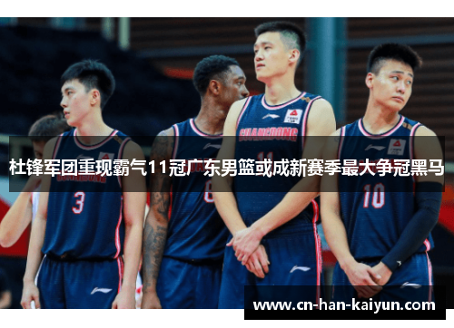 杜锋军团重现霸气11冠广东男篮或成新赛季最大争冠黑马 杜锋军团重现霸气11冠广东男篮或成新赛季最大争冠黑马