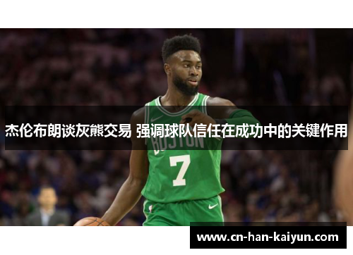 杰伦布朗谈灰熊交易 强调球队信任在成功中的关键作用 杰伦布朗谈灰熊交易 强调球队信任在成功中的关键作用