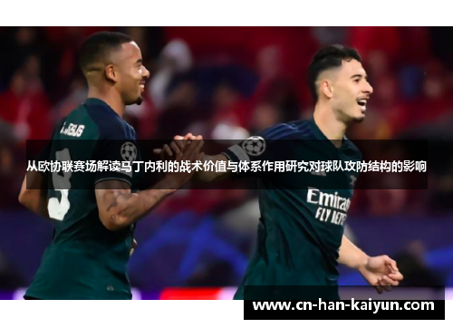 从欧协联赛场解读马丁内利的战术价值与体系作用研究对球队攻防结构的影响