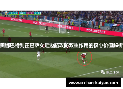 奥娜巴特列在巴萨女足边路攻防双重作用的核心价值解析