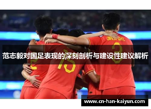 范志毅对国足表现的深刻剖析与建设性建议解析